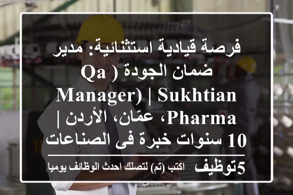 فرصة قيادية استثنائية: مدير ضمان الجودة (QA Manager) | Sukhtian Pharma، عمّان، الأردن | 10 سنوات خبرة في الصناعات الدوائية