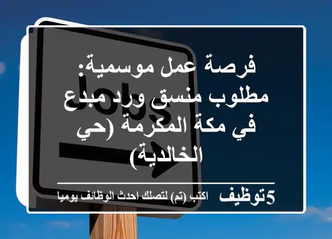 فرصة عمل موسمية: مطلوب منسق ورد مبدع في مكة المكرمة (حي الخالدية)