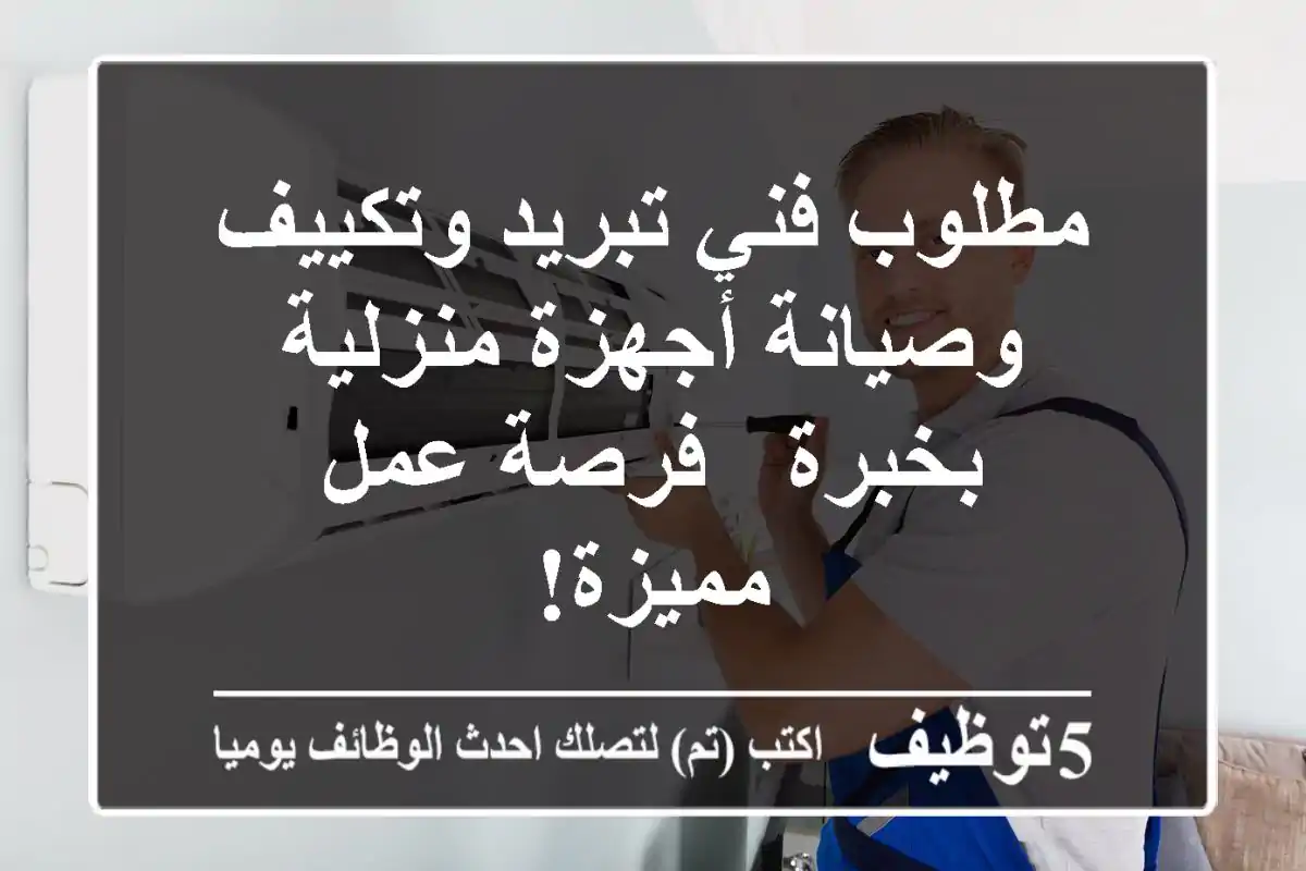 مطلوب فني تبريد وتكييف وصيانة أجهزة منزلية بخبرة - فرصة عمل مميزة!