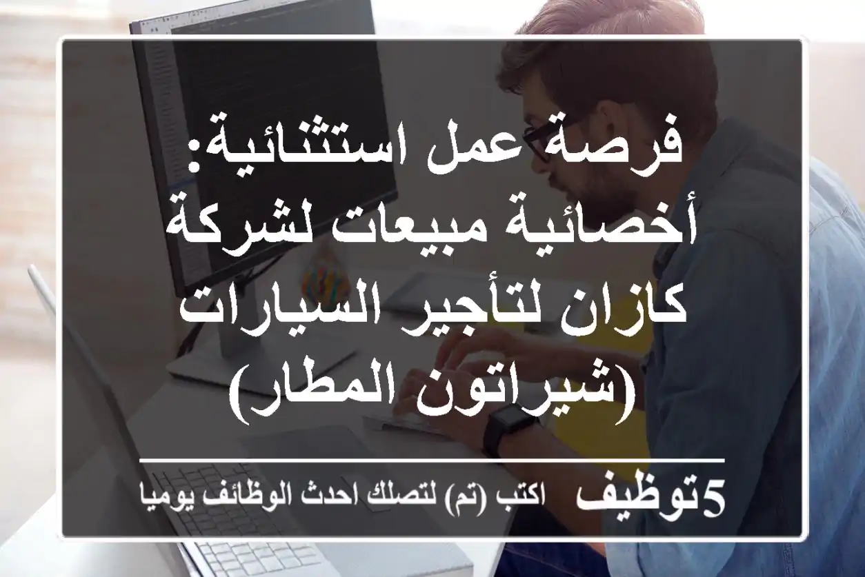 فرصة عمل استثنائية: أخصائية مبيعات لشركة كازان لتأجير السيارات (شيراتون المطار)