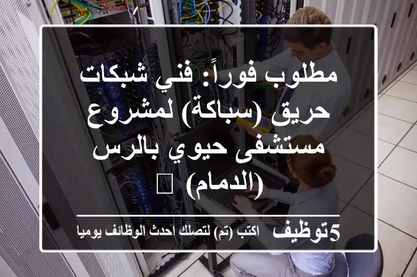 مطلوب فوراً: فني شبكات حريق (سباكة) لمشروع مستشفى حيوي بالرس (الدمام) 🌟