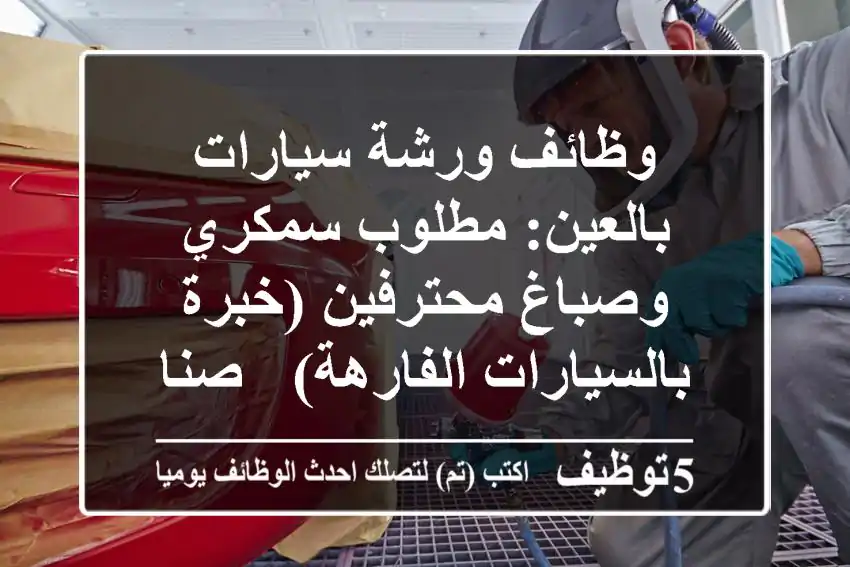 وظائف ورشة سيارات بالعين: مطلوب سمكري وصباغ محترفين (خبرة بالسيارات الفارهة) - صناعية الحراج