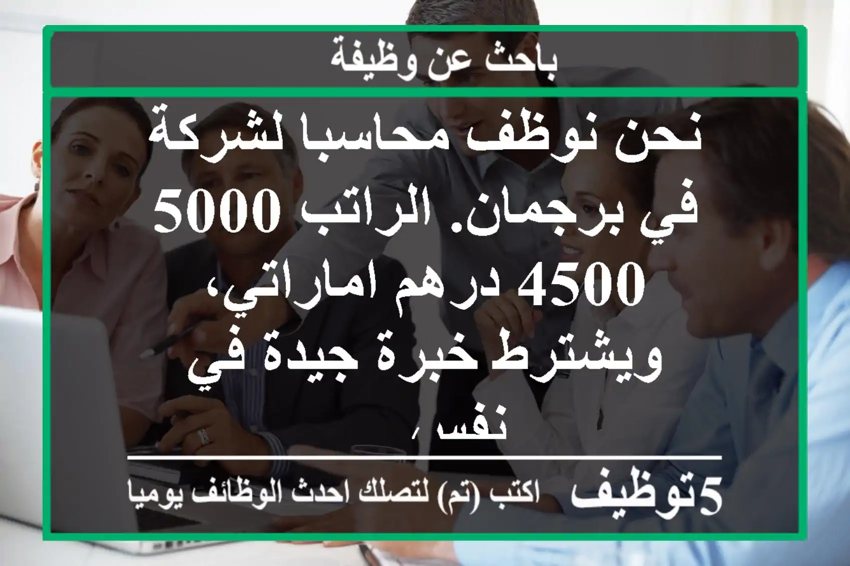 نحن نوظف محاسبا لشركة في برجمان. الراتب 5000 - 4500 درهم اماراتي، ويشترط خبرة جيدة في نفس ...