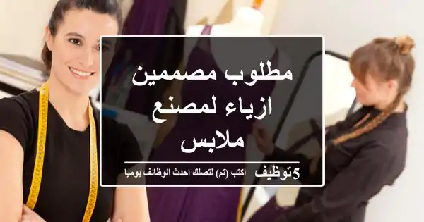 مطلوب مصممين ازياء لمصنع ملابس