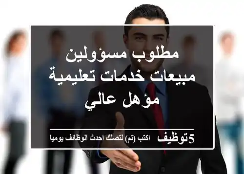 مطلوب مسؤولين مبيعات خدمات تعليمية مؤهل عالي
