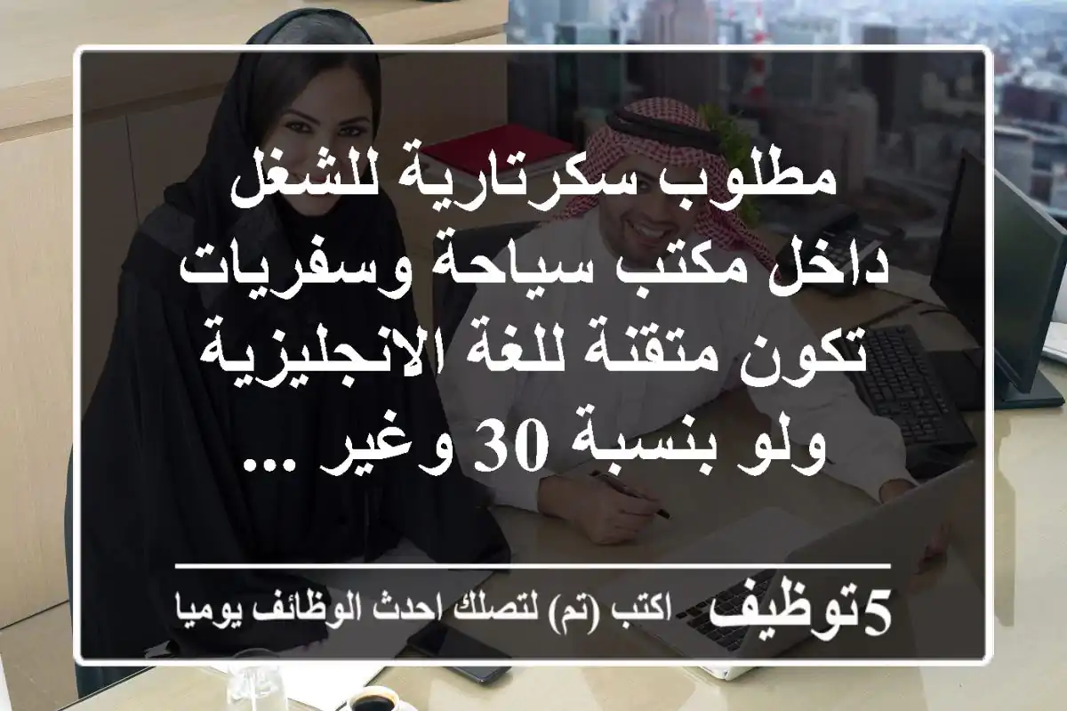 مطلوب سكرتارية للشغل داخل مكتب سياحة وسفريات تكون متقنة للغة الانجليزية ولو بنسبة 30  وغير ...