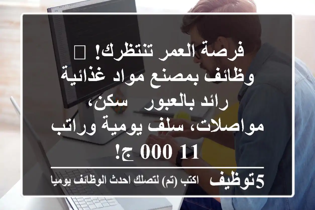 فرصة العمر تنتظرك! 🚀 وظائف بمصنع مواد غذائية رائد بالعبور - سكن، مواصلات، سلف يومية وراتب 11,000 ج!