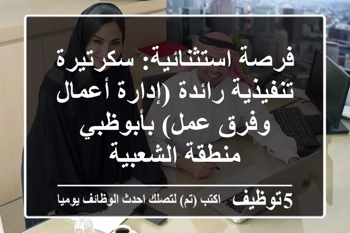فرصة استثنائية: سكرتيرة تنفيذية رائدة (إدارة أعمال وفرق عمل) بأبوظبي - منطقة الشعبية