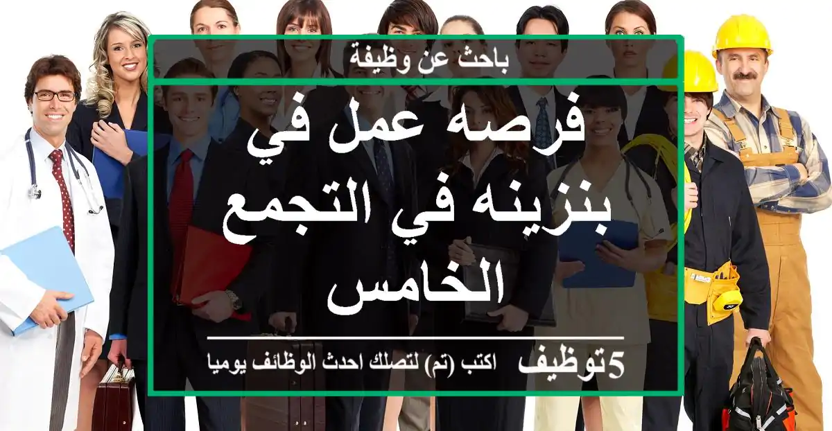 فرصه عمل في بنزينه في التجمع الخامس