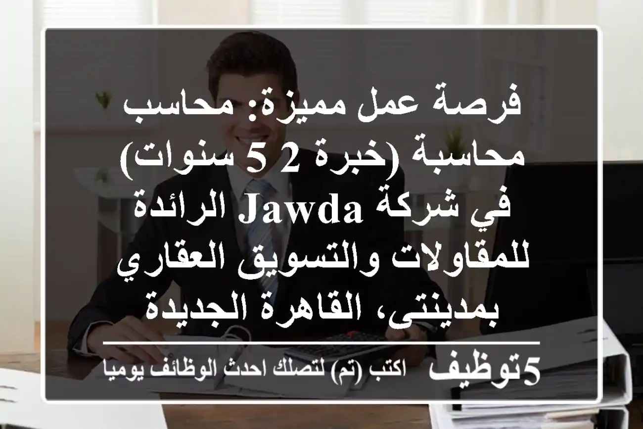 فرصة عمل مميزة: محاسب/محاسبة (خبرة 2-5 سنوات) في شركة Jawda الرائدة للمقاولات والتسويق العقاري بمدينتي، القاهرة الجديدة
