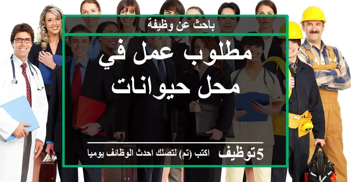 مطلوب عمل في محل حيوانات