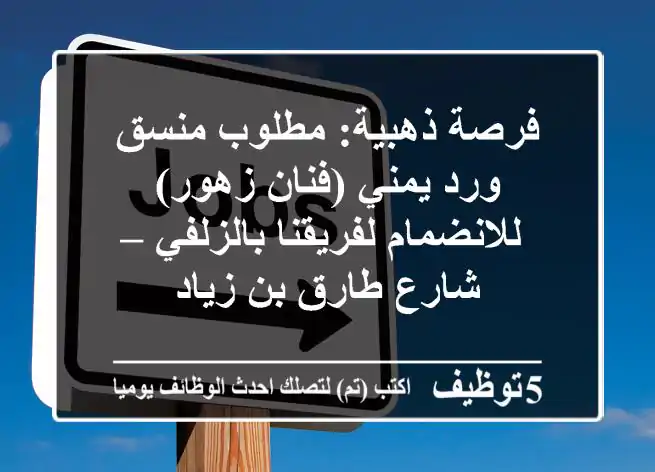 فرصة ذهبية: مطلوب منسق ورد يمني (فنان زهور) للانضمام لفريقنا بالزلفي – شارع طارق بن زياد