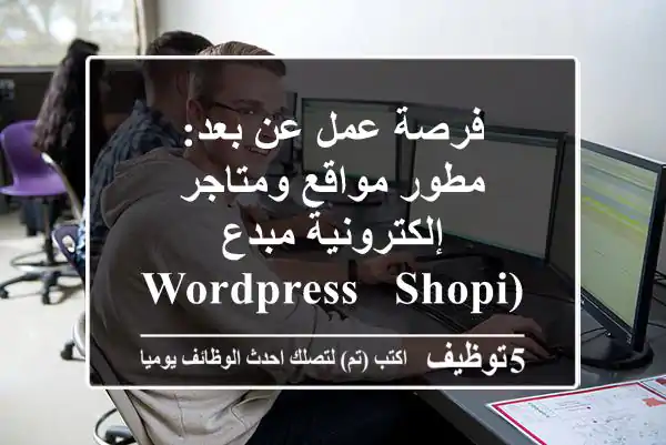 فرصة عمل عن بعد: مطور مواقع ومتاجر إلكترونية مبدع (WordPress & Shopify)