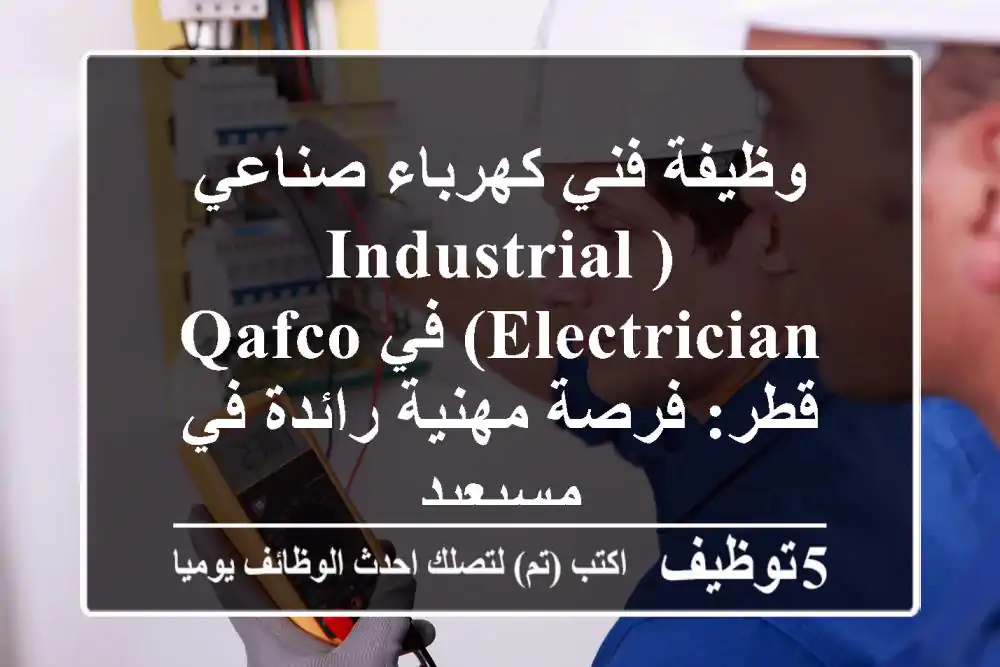 وظيفة فني كهرباء صناعي (Industrial Electrician) في QAFCO قطر: فرصة مهنية رائدة في مسيعيد