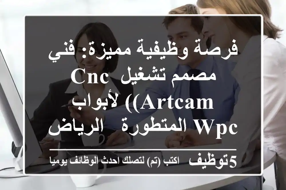 فرصة وظيفية مميزة: فني/مصمم تشغيل CNC (ArtCAM) لأبواب WPC المتطورة - الرياض، حي المشاعل
