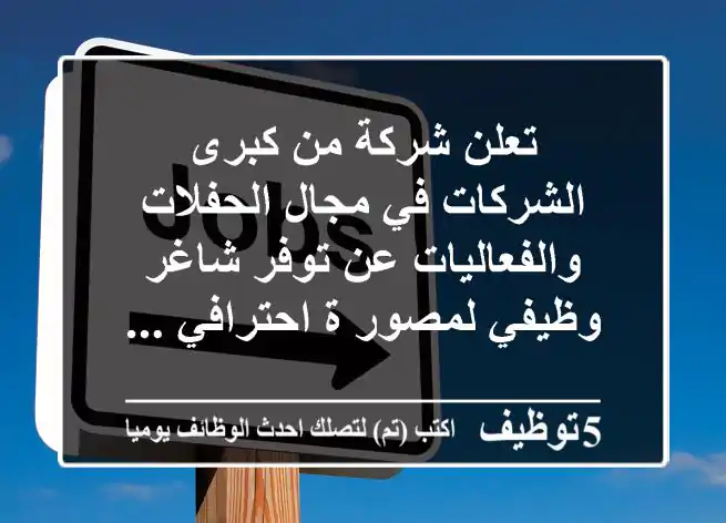 تعلن شركة من كبرى الشركات في مجال الحفلات والفعاليات عن توفر شاغر وظيفي لمصور ة احترافي ...