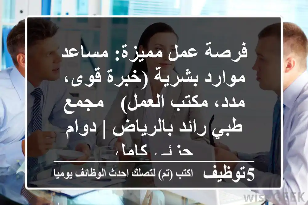 فرصة عمل مميزة: مساعد موارد بشرية (خبرة قوى، مدد، مكتب العمل) - مجمع طبي رائد بالرياض | دوام جزئي/كامل