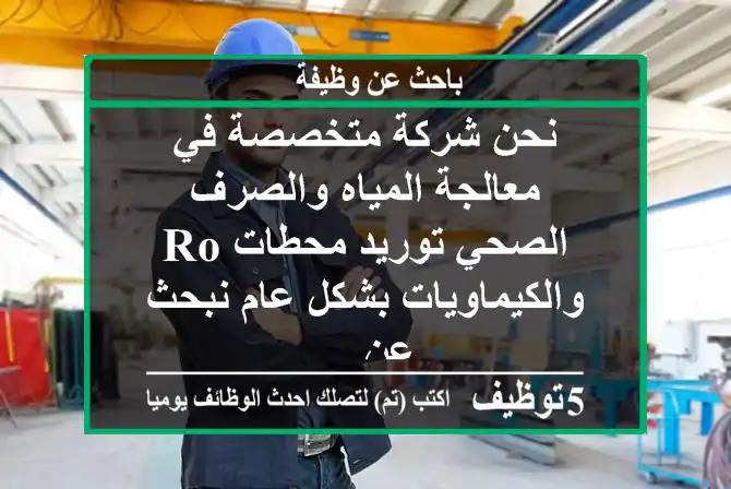 نحن شركة متخصصة في معالجة المياه والصرف الصحي توريد محطات ro والكيماويات بشكل عام نبحث عن ...