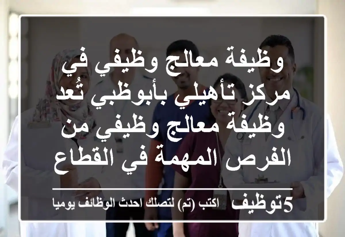 وظيفة معالج وظيفي في مركز تأهيلي بأبوظبي تُعد وظيفة معالج وظيفي من الفرص المهمة في القطاع ...
