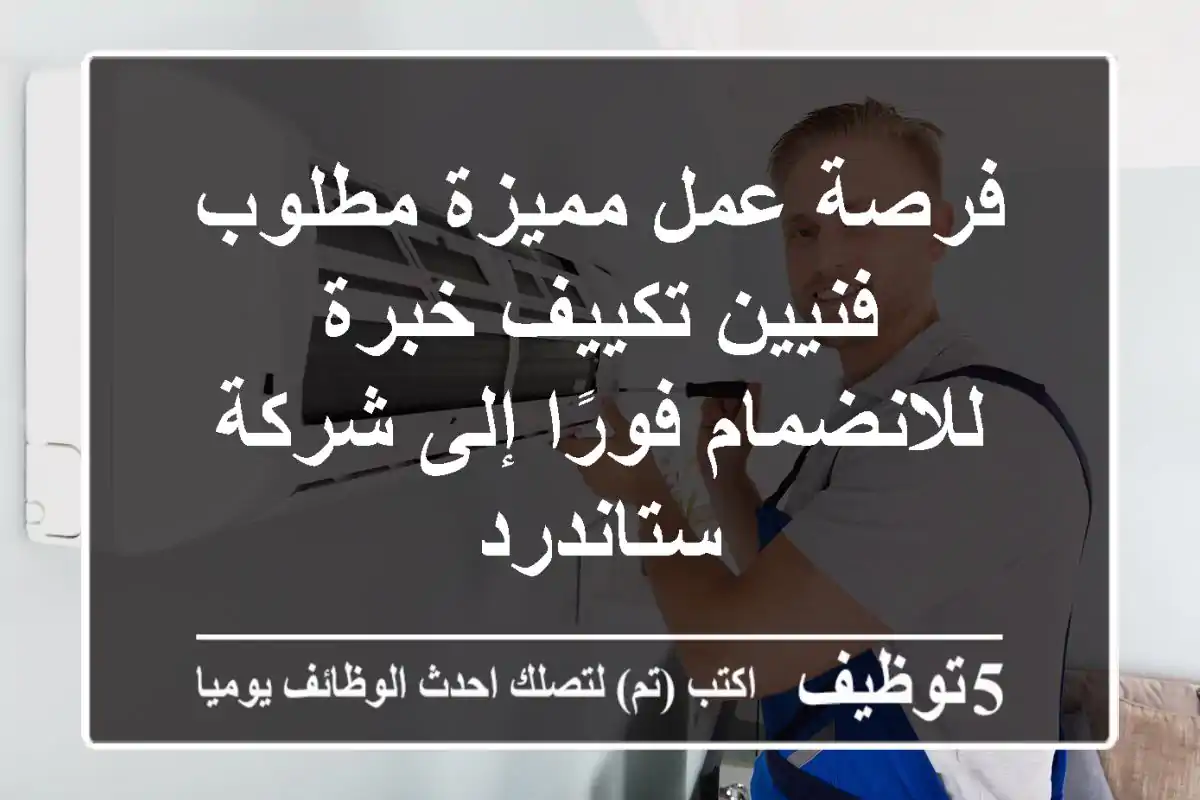 فرصة عمل مميزة مطلوب فنيين تكييف خبرة للانضمام فورًا إلى شركة ستاندرد