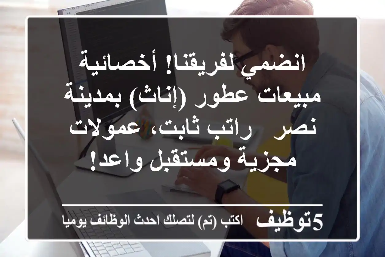 انضمي لفريقنا! أخصائية مبيعات عطور (إناث) بمدينة نصر - راتب ثابت، عمولات مجزية ومستقبل واعد!