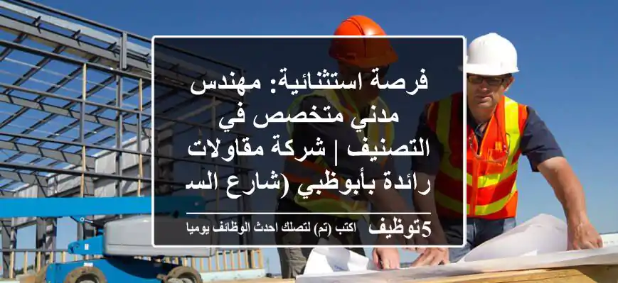 فرصة استثنائية: مهندس مدني متخصص في التصنيف | شركة مقاولات رائدة بأبوظبي (شارع السلام)