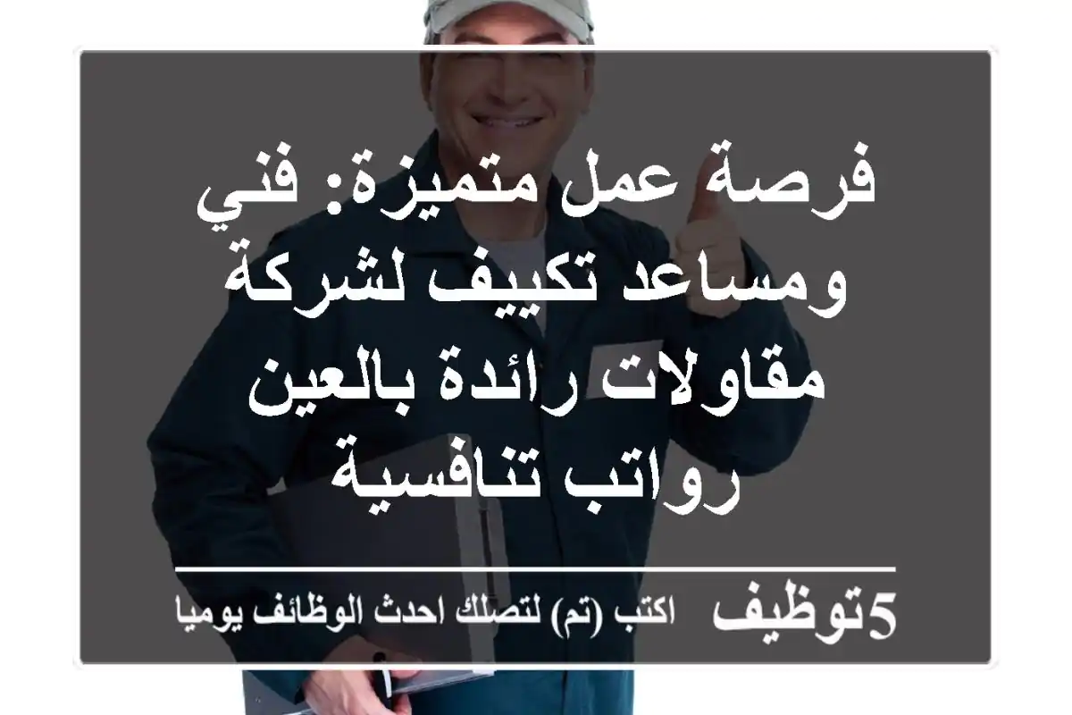 فرصة عمل متميزة: فني ومساعد تكييف لشركة مقاولات رائدة بالعين - رواتب تنافسية