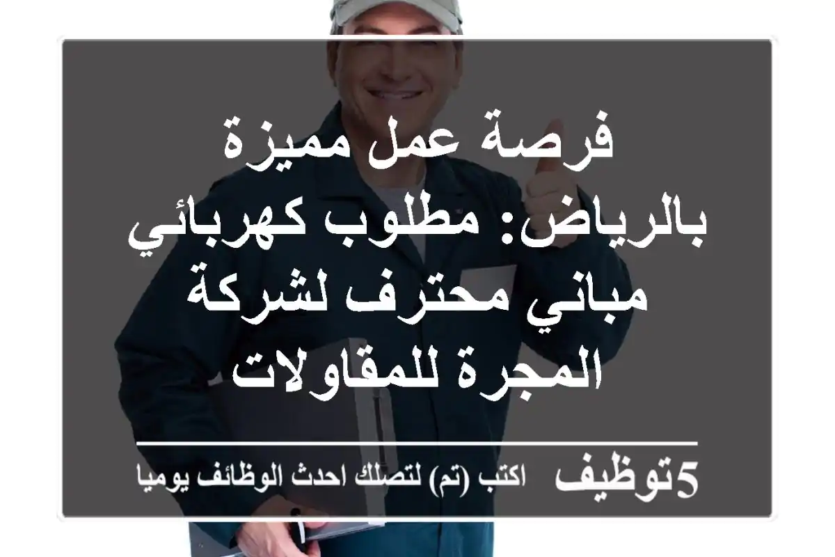 فرصة عمل مميزة بالرياض: مطلوب كهربائي مباني محترف لشركة المجرة للمقاولات