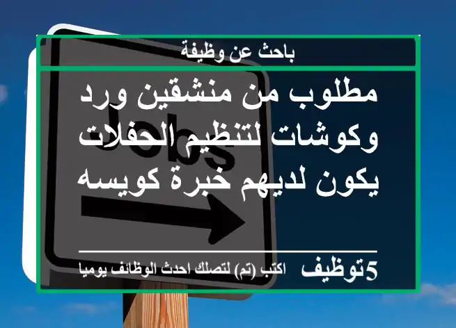 مطلوب من منشقين ورد وكوشات لتنظيم الحفلات يكون لديهم خبرة كويسه
