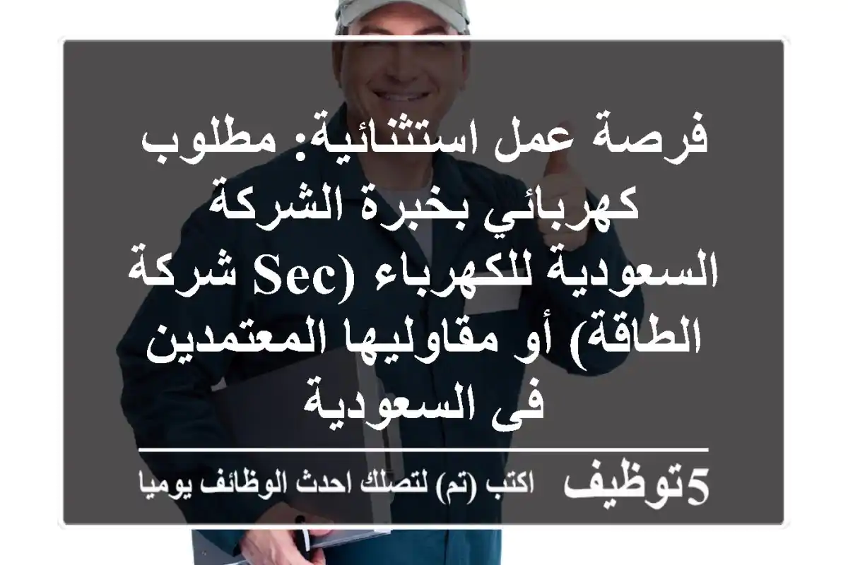 فرصة عمل استثنائية: مطلوب كهربائي بخبرة الشركة السعودية للكهرباء (SEC/شركة الطاقة) أو مقاوليها المعتمدين - في السعودية