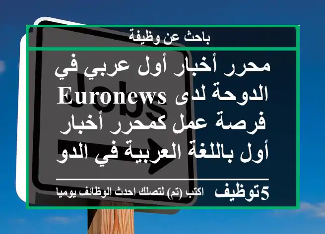 محرر أخبار أول عربي في الدوحة لدى euronews فرصة عمل كمحرر أخبار أول باللغة العربية في الدوحة ...