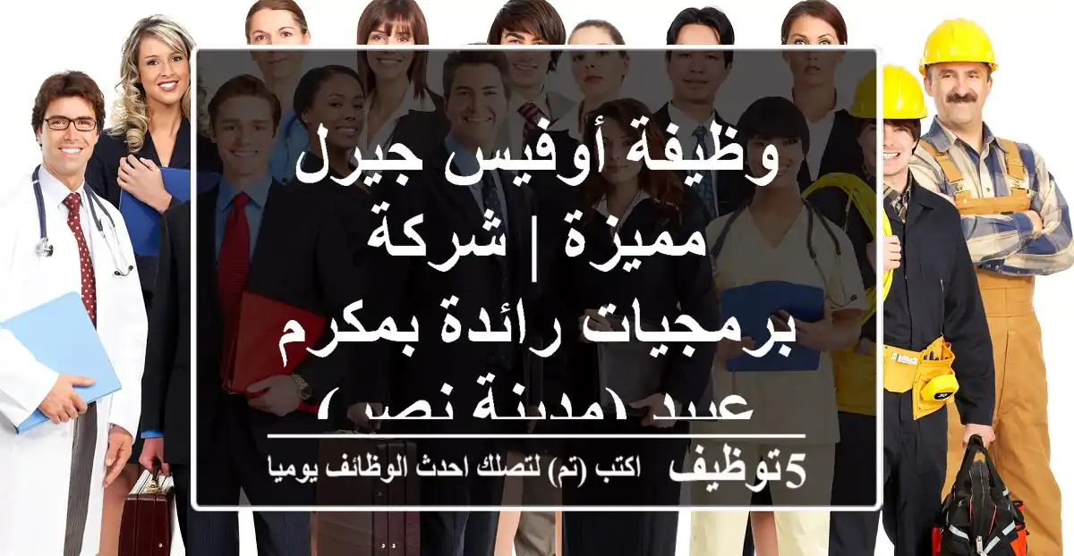 وظيفة أوفيس جيرل مميزة | شركة برمجيات رائدة بمكرم عبيد (مدينة نصر)