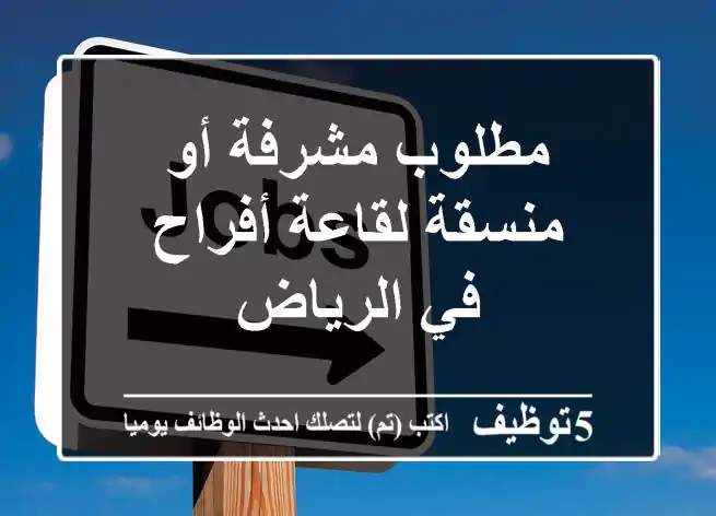 مطلوب مشرفة أو منسقة لقاعة أفراح في الرياض