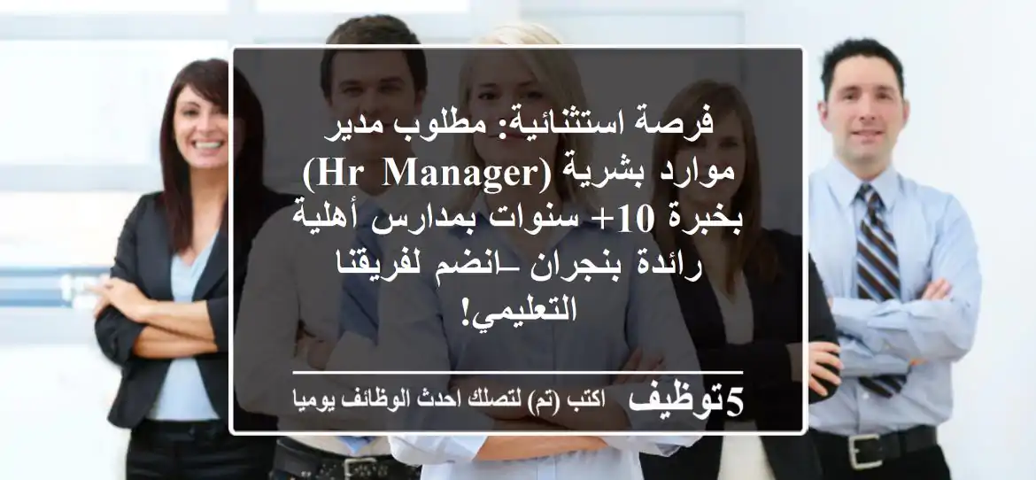فرصة استثنائية: مطلوب مدير موارد بشرية (HR Manager) بخبرة 10+ سنوات بمدارس أهلية رائدة بنجران – انضم لفريقنا التعليمي!