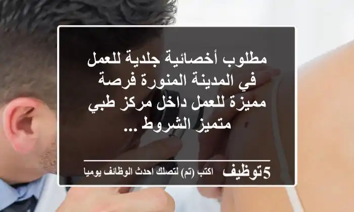 مطلوب أخصائية جلدية للعمل في المدينة المنورة فرصة مميزة للعمل داخل مركز طبي متميز الشروط ...