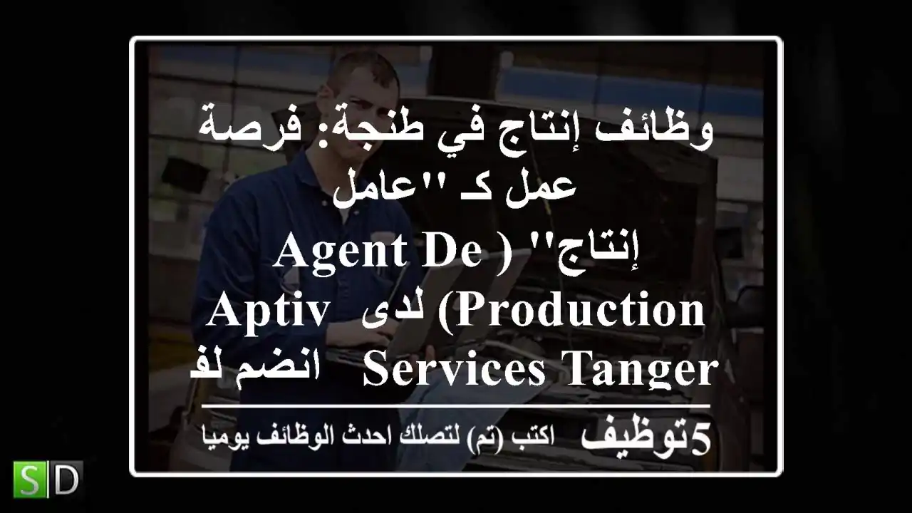 وظائف إنتاج في طنجة: فرصة عمل كـ 'عامل إنتاج' (Agent de Production) لدى APTIV SERVICES TANGER - انضم لفريقنا الرائد!
