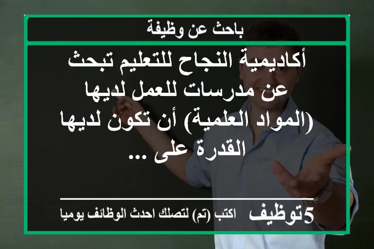 أكاديمية النجاح للتعليم تبحث عن مدرسات للعمل لديها (المواد العلمية) أن تكون لديها القدرة على ...