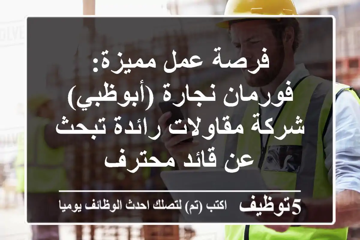 فرصة عمل مميزة: فورمان نجارة (أبوظبي) - شركة مقاولات رائدة تبحث عن قائد محترف