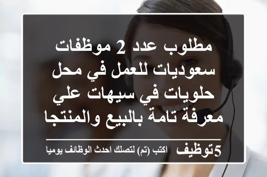 مطلوب عدد 2 موظفات سعوديات للعمل في محل حلويات في سيهات علي معرفة تامة بالبيع والمنتجات ...