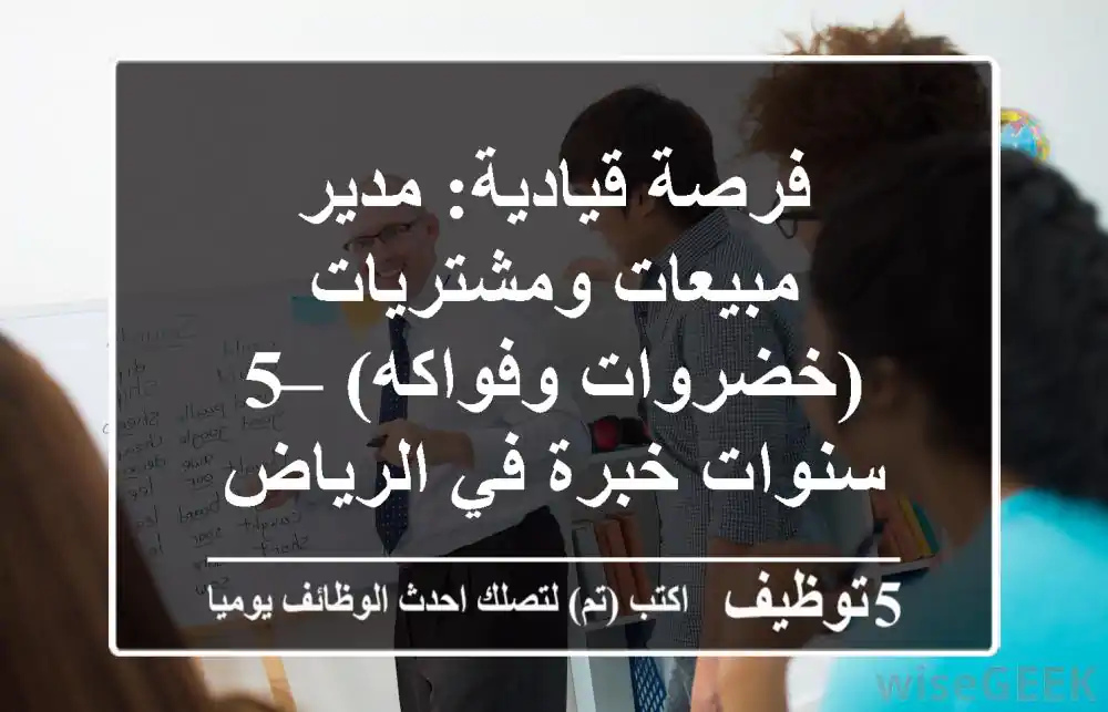 فرصة قيادية: مدير مبيعات ومشتريات (خضروات وفواكه) – 5 سنوات خبرة في الرياض