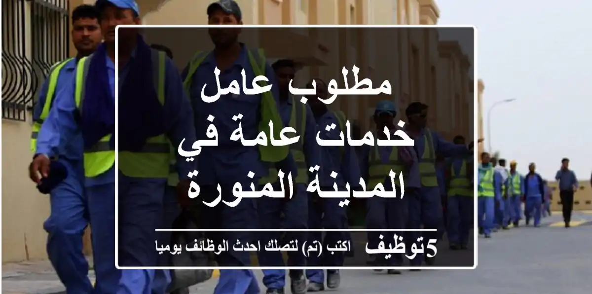مطلوب عامل خدمات عامة في المدينة المنورة