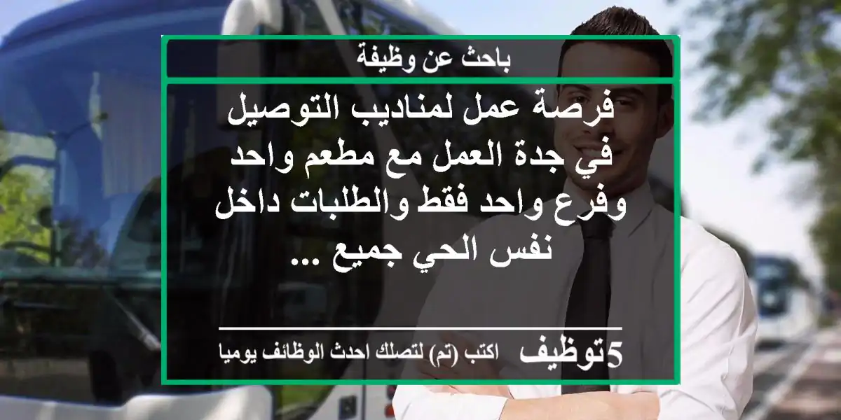 فرصة عمل لمناديب التوصيل في جدة العمل مع مطعم واحد وفرع واحد فقط والطلبات داخل نفس الحي جميع ...