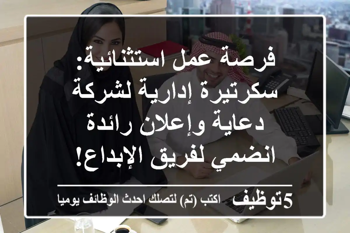 فرصة عمل استثنائية: سكرتيرة إدارية لشركة دعاية وإعلان رائدة - انضمي لفريق الإبداع!