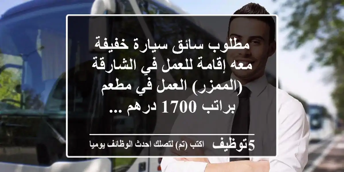 مطلوب سائق سيارة خفيفة معه إقامة للعمل في الشارقة (الممزر) العمل في مطعم براتب 1700 درهم ...