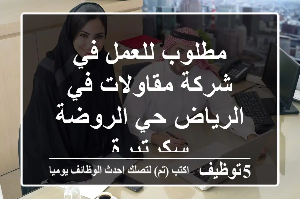 مطلوب للعمل في شركة مقاولات في الرياض حي الروضة سكرتيرة