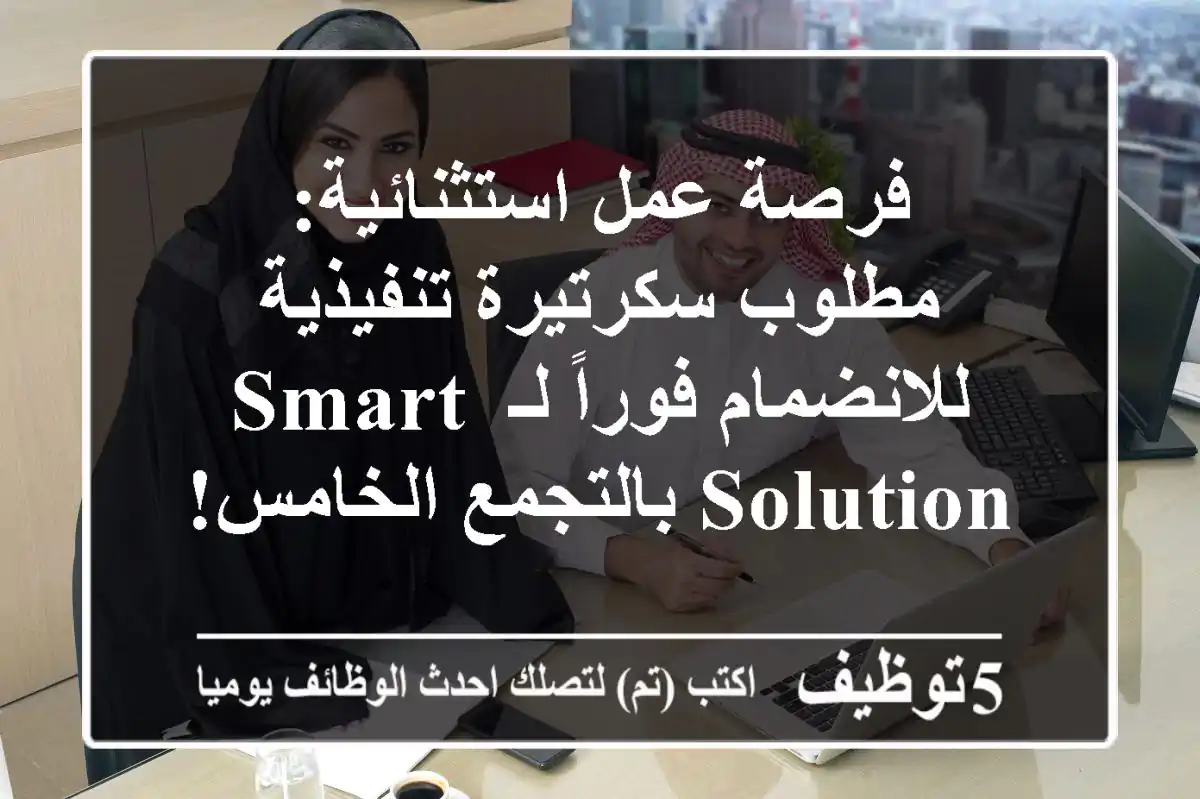 فرصة عمل استثنائية: مطلوب سكرتيرة تنفيذية للانضمام فوراً لـ Smart Solution بالتجمع الخامس!