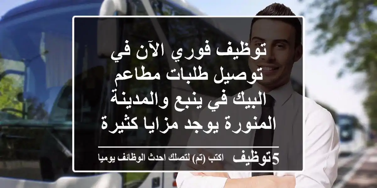 توظيف فوري الآن في توصيل طلبات مطاعم البيك في ينبع والمدينة المنورة يوجد مزايا كثيرة شروط ...