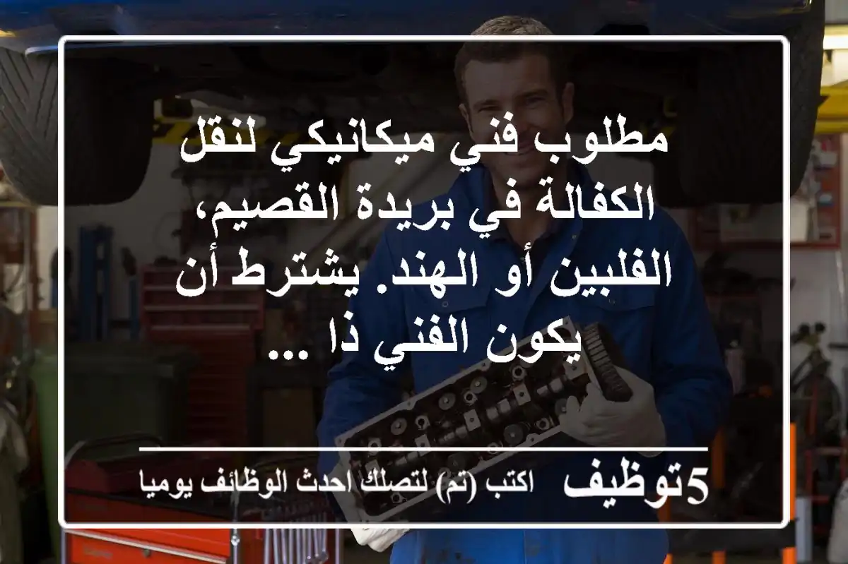 مطلوب فني ميكانيكي لنقل الكفالة في بريدة القصيم، الفلبين أو الهند. يشترط أن يكون الفني ذا ...