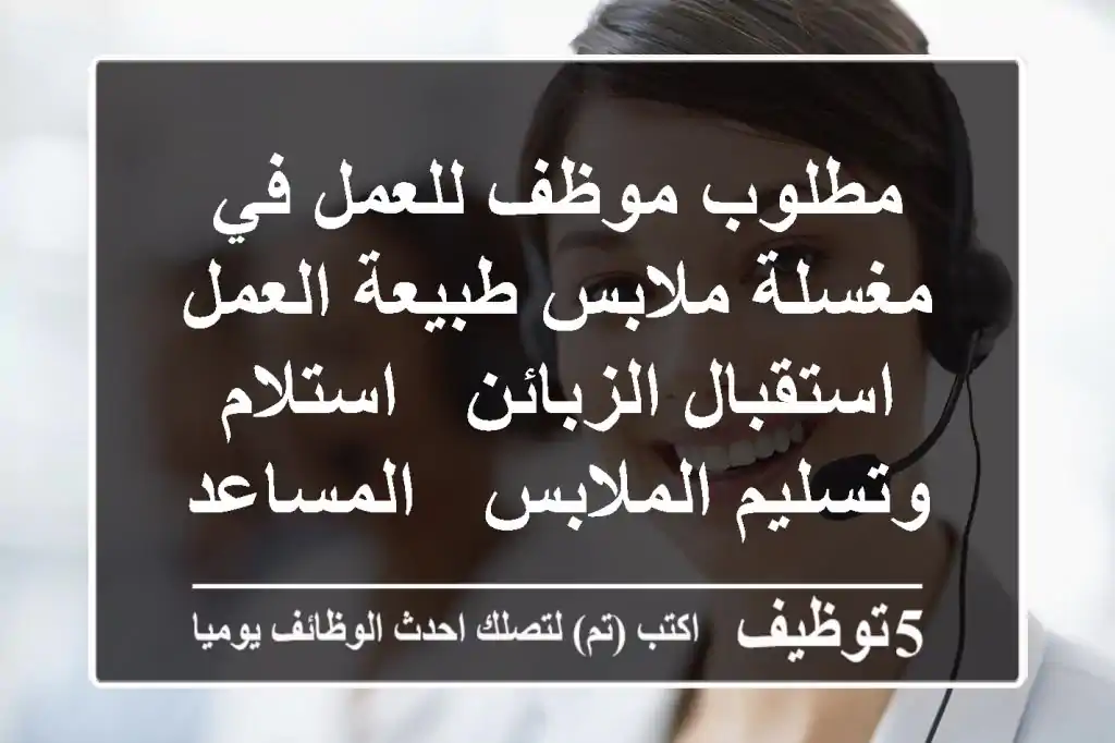 مطلوب موظف للعمل في مغسلة ملابس طبيعة العمل استقبال الزبائن - استلام وتسليم الملابس - المساعدة ...