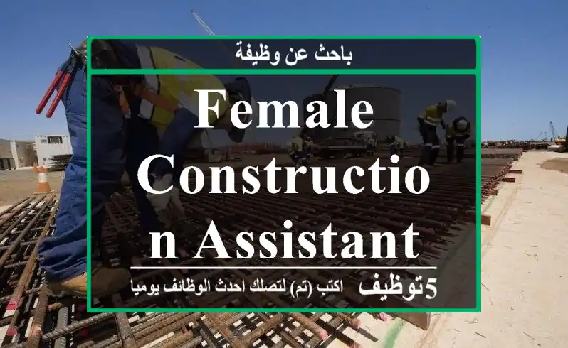 FEMALE CONSTRUCTION ASSISTANT NEEDED